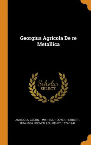 Könyv Georgius Agricola de Re Metallica GEORG AGRICOLA