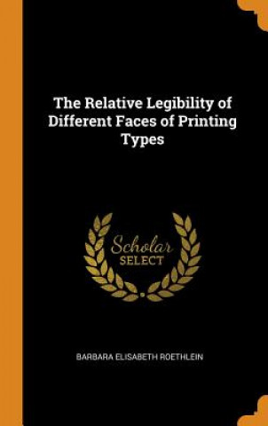 Kniha Relative Legibility of Different Faces of Printing Types BARBARA E ROETHLEIN