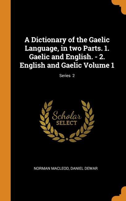 Kniha Dictionary of the Gaelic Language, in two Parts. 1. Gaelic and English. - 2. English and Gaelic Volume 1; Series  2 NORMAN MACLEOD