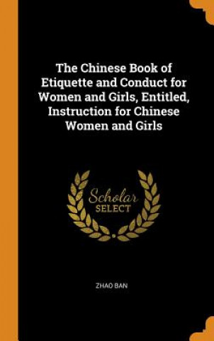 Książka Chinese Book of Etiquette and Conduct for Women and Girls, Entitled, Instruction for Chinese Women and Girls ZHAO BAN