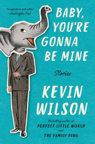 Könyv Baby, You're Gonna Be Mine: Stories Kevin Wilson