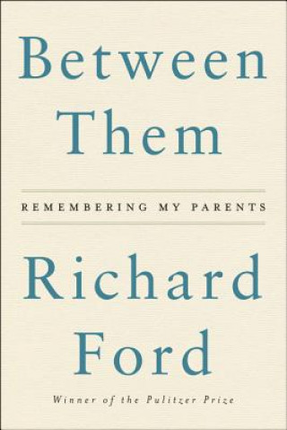 Kniha Between Them: Remembering My Parents Richard Ford