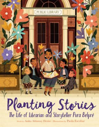 Carte Planting Stories: The Life of Librarian and Storyteller Pura Belpré Anika Aldamuy Denise