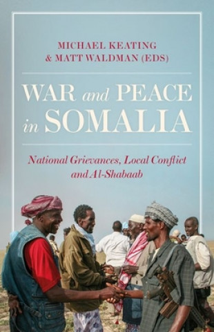 Könyv War and Peace in Somalia: National Grievances, Local Conflict and Al-Shabaab Michael Keating