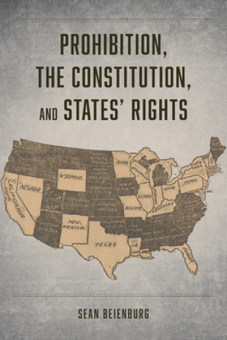 Kniha Prohibition, the Constitution, and States' Rights Sean Beienburg