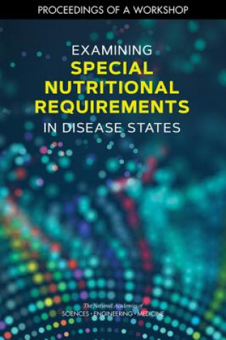 Könyv Examining Special Nutritional Requirements in Disease States: Proceedings of a Workshop National Academies Of Sciences Engineeri