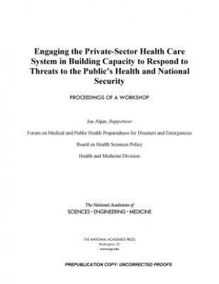 Kniha Engaging the Private-Sector Health Care System in Building Capacity to Respond to Threats to the Public's Health and National Security: Proceedings of National Academies Of Sciences Engineeri