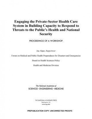 Książka Engaging the Private-Sector Health Care System in Building Capacity to Respond to Threats to the Public's Health and National Security: Proceedings of National Academies Of Sciences Engineeri