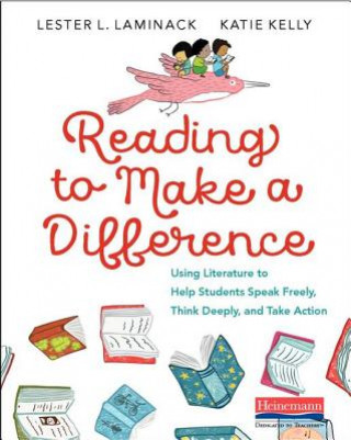 Carte Reading to Make a Difference: Using Literature to Help Students Speak Freely, Think Deeply, and Take Action Lester L. Laminack