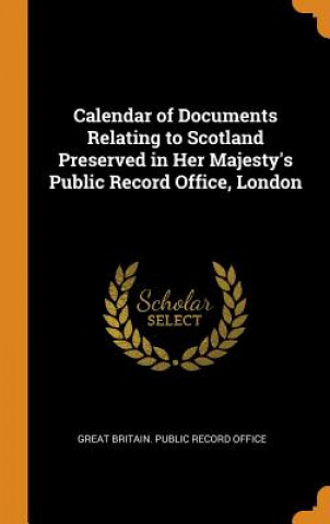 Könyv Calendar of Documents Relating to Scotland Preserved in Her Majesty's Public Record Office, London GREAT BRITAIN. PUBLI