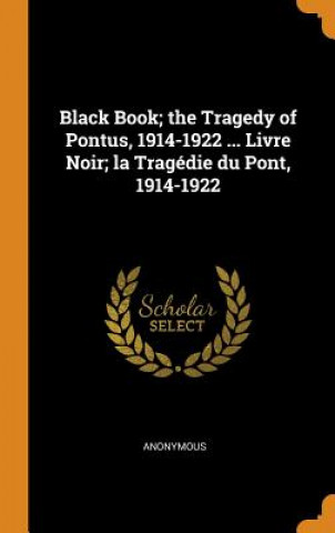 Book Black Book; The Tragedy of Pontus, 1914-1922 ... Livre Noir; La Tragedie Du Pont, 1914-1922 ANONYMOUS