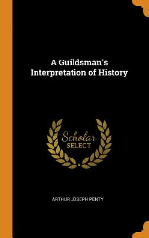 Kniha Guildsman's Interpretation of History ARTHUR JOSEPH PENTY