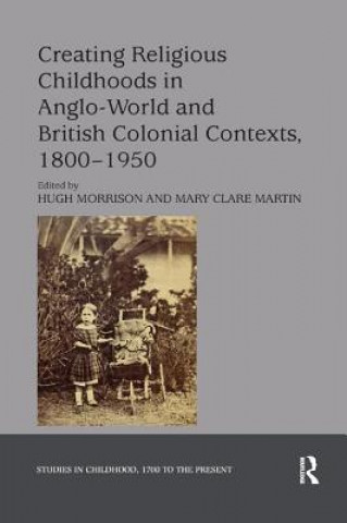Книга Creating Religious Childhoods in Anglo-World and British Colonial Contexts, 1800-1950 