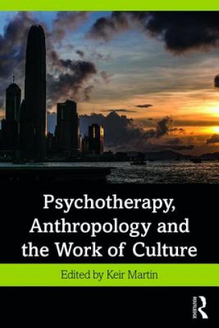 Knjiga Psychotherapy, Anthropology and the Work of Culture Keir Martin