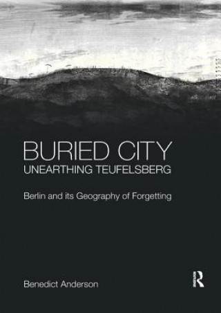 Könyv Buried City, Unearthing Teufelsberg Benedict Anderson
