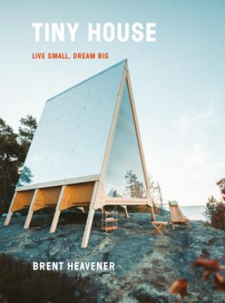 Книга Tiny House: Live Small, Dream Big Brent Heavener