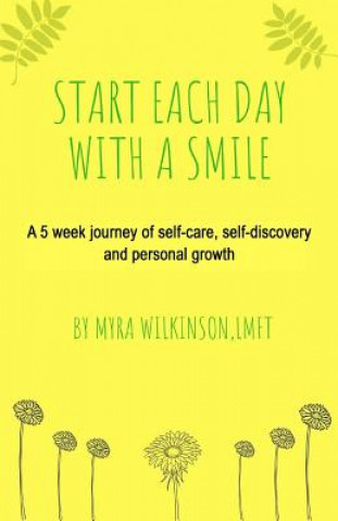 Kniha Start Each Day With A Smile: A 5 week journey of self-care, self-discovery and personal growth. Myra Wilkinson Lmft