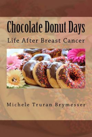 Buch Chocolate Donut Days: Life After Breast Cancer Michele Truran Brymesser