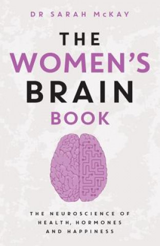 Knjiga The Women's Brain Book: The Neuroscience of Health, Hormones and Happiness Dr Sarah McKay