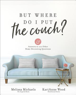 Carte But Where Do I Put the Couch?: And Answers to 100 Other Home Decorating Questions Melissa Michaels