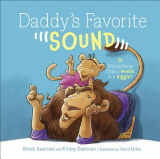 Kniha Daddy's Favorite Sound: What's Better Than a Woosh or a Giggle? Brock Eastman