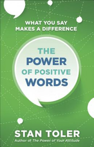 Книга The Power of Positive Words: What You Say Makes a Difference Stan Toler