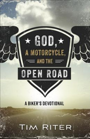 Kniha God, a Motorcycle, and the Open Road: A Biker's Devotional Tim Riter