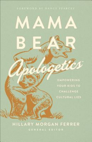 Kniha Mama Bear Apologetics: Empowering Your Kids to Challenge Cultural Lies Hillary Morgan Ferrer