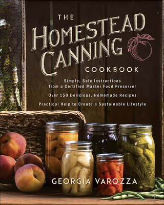 Könyv The Homestead Canning Cookbook: -Simple, Safe Instructions from a Certified Master Food Preserver -Over 150 Delicious, Homemade Recipes -Practical Hel Georgia Varozza
