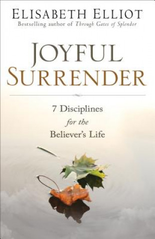 Carte Joyful Surrender: 7 Disciplines for the Believer's Life Elisabeth Elliot