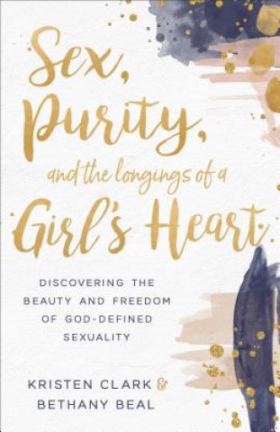 Könyv Sex, Purity, and the Longings of a Girl's Heart Kristen Clark