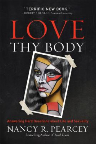 Kniha Love Thy Body Nancy R. Pearcey