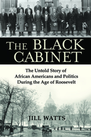 Kniha The Black Cabinet: The Untold Story of African Americans and Politics During the Age of Roosevelt Jill Watts