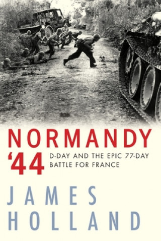 Kniha Normandy '44: D-Day and the Epic 77-Day Battle for France James Holland