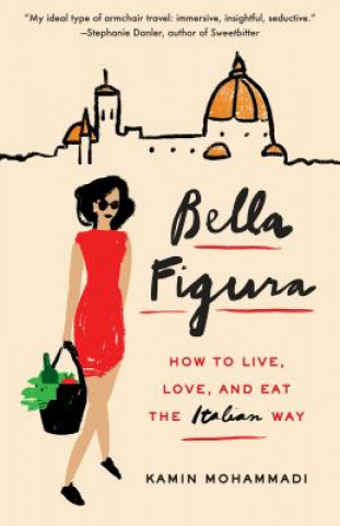 Book Bella Figura: How to Live, Love, and Eat the Italian Way Kamin Mohammadi