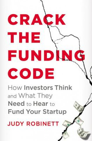 Könyv Crack the Funding Code: How Investors Think and What They Need to Hear to Fund Your Startup Judy Robinett