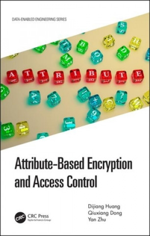 Książka Attribute-Based Encryption and Access Control Dijiang Huang