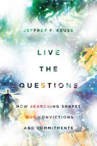 Kniha Live the Questions - How Searching Shapes Our Convictions and Commitments Jeffrey F. Keuss