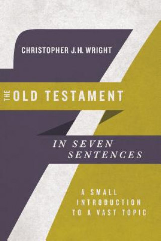 Kniha Old Testament in Seven Sentences - A Small Introduction to a Vast Topic Christopher J. H. Wright