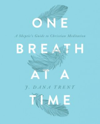 Carte One Breath At A TIme: A Skeptic's Guide to Christian Meditation J Dana Trent