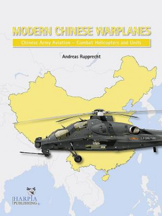 Könyv Modern Chinese Warplanes: Chinese Army Aviation - Aircraft and Units Andreas Rupprecht