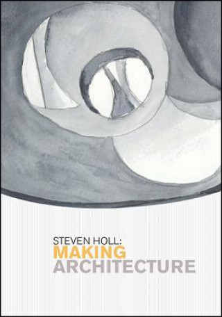 Könyv Steven Holl: Making Architecture Kerry Dean Carso