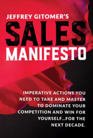 Könyv Jeffrey Gitomer's Sales Manifesto: Imperative Actions You Need to Take and Master to Dominate Your Competition and Win for Yourself...for the Next Dec Jeffrey Gitomer