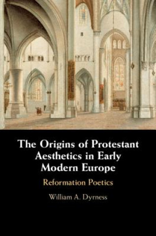 Könyv Origins of Protestant Aesthetics in Early Modern Europe William A. Dyrness