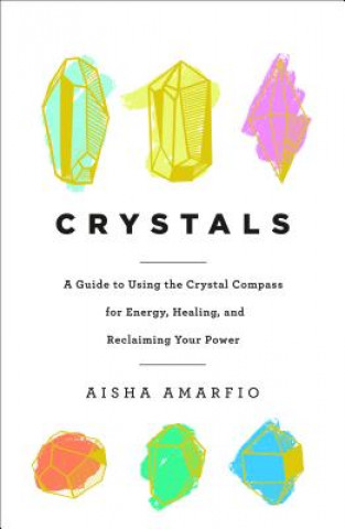 Kniha Crystals: A Guide to Using the Crystal Compass for Energy, Healing, and Reclaiming Your Power AISHA AMARFIO