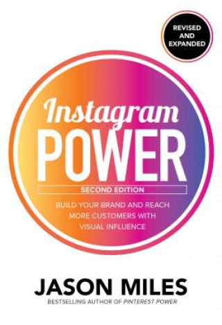 Carte Instagram Power, Second Edition: Build Your Brand and Reach More Customers with Visual Influence Jason Miles
