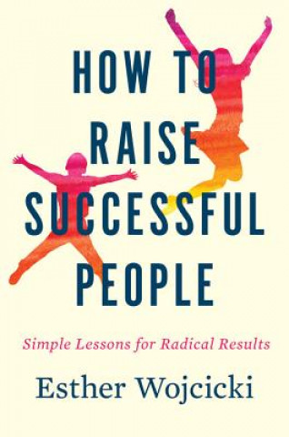 Kniha How to Raise Successful People Esther Wojcicki