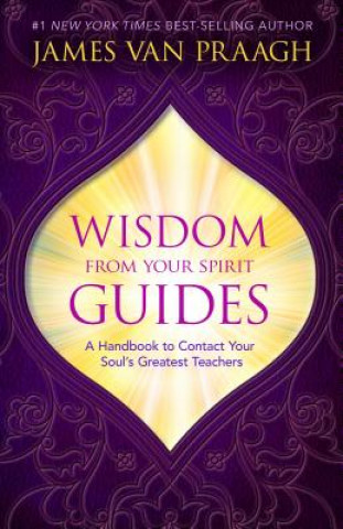 Kniha Wisdom from Your Spirit Guides: A Handbook to Contact Your Soul's Greatest Teachers James Van Praagh