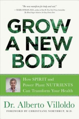 Book Grow a New Body: How Spirit and Power Plant Nutrients Can Transform Your Health Alberto Villoldo