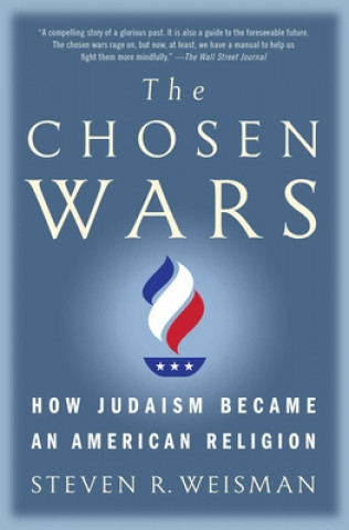 Könyv The Chosen Wars: How Judaism Became an American Religion Steven R. Weisman